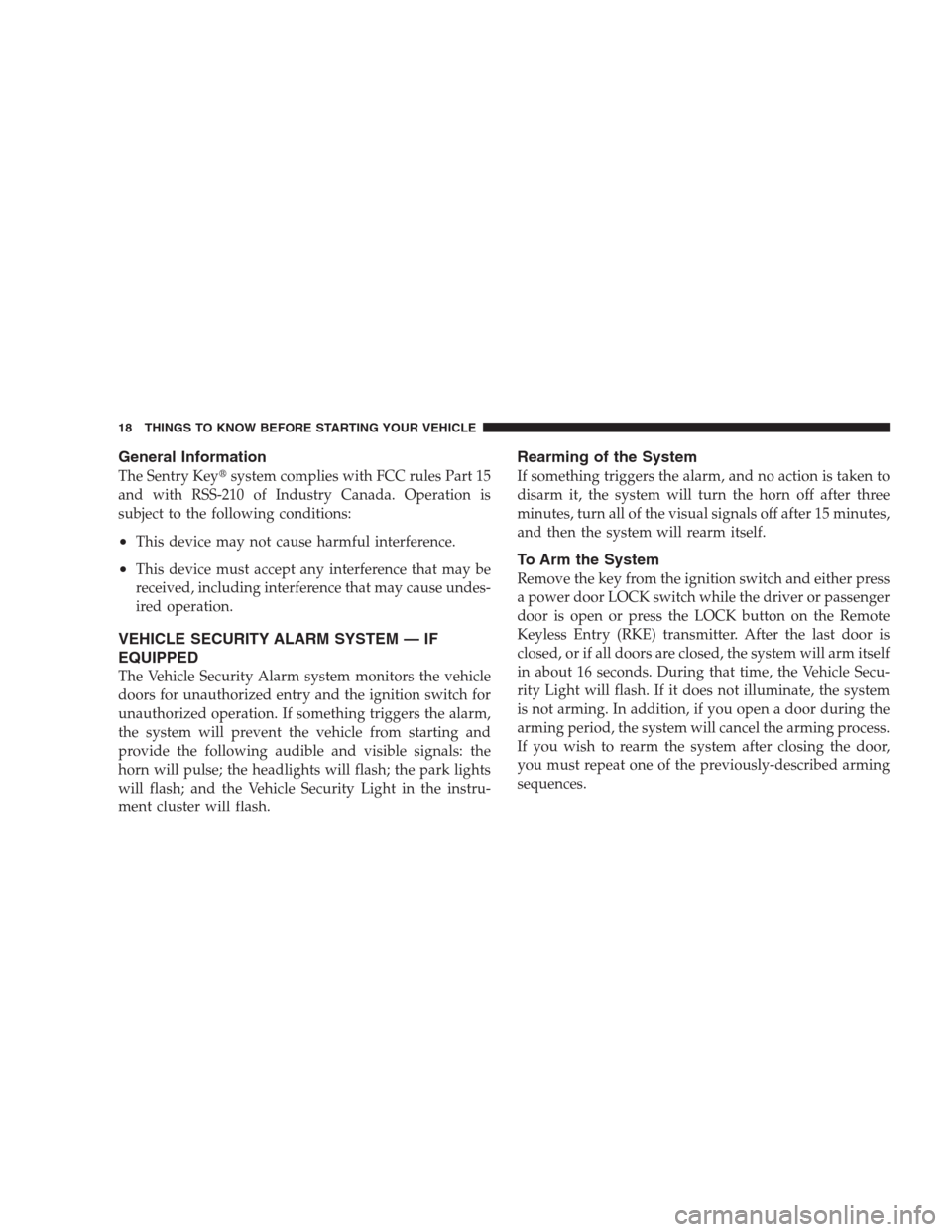 CHRYSLER 300 C 2009 1.G Owners Manual General Information
The Sentry Keysystem complies with FCC rules Part 15
and with RSS-210 of Industry Canada. Operation is
subject to the following conditions:
•This device may not cause harmful in