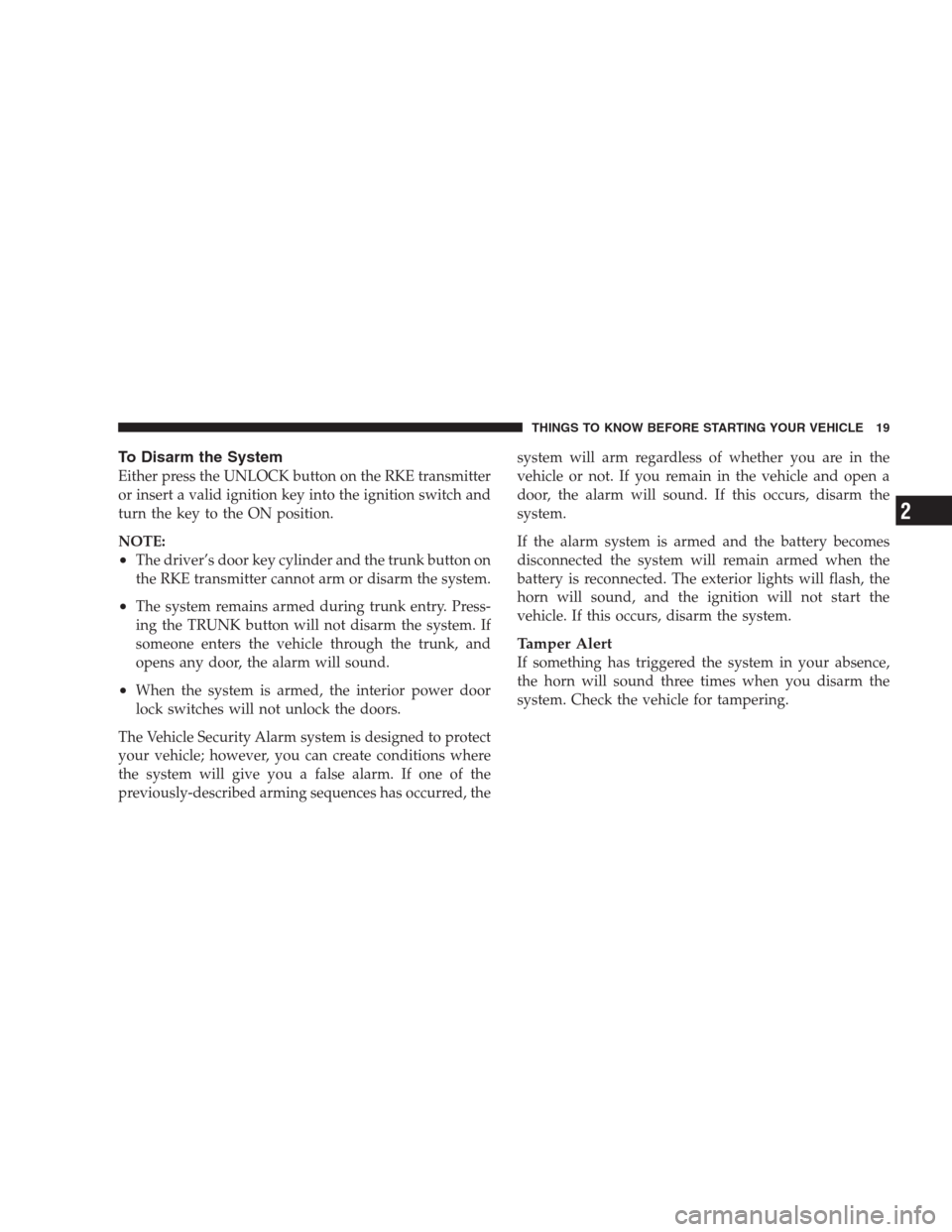 CHRYSLER 300 C 2009 1.G Owners Manual To Disarm the System
Either press the UNLOCK button on the RKE transmitter
or insert a valid ignition key into the ignition switch and
turn the key to the ON position.
NOTE:
•The driver’s door key