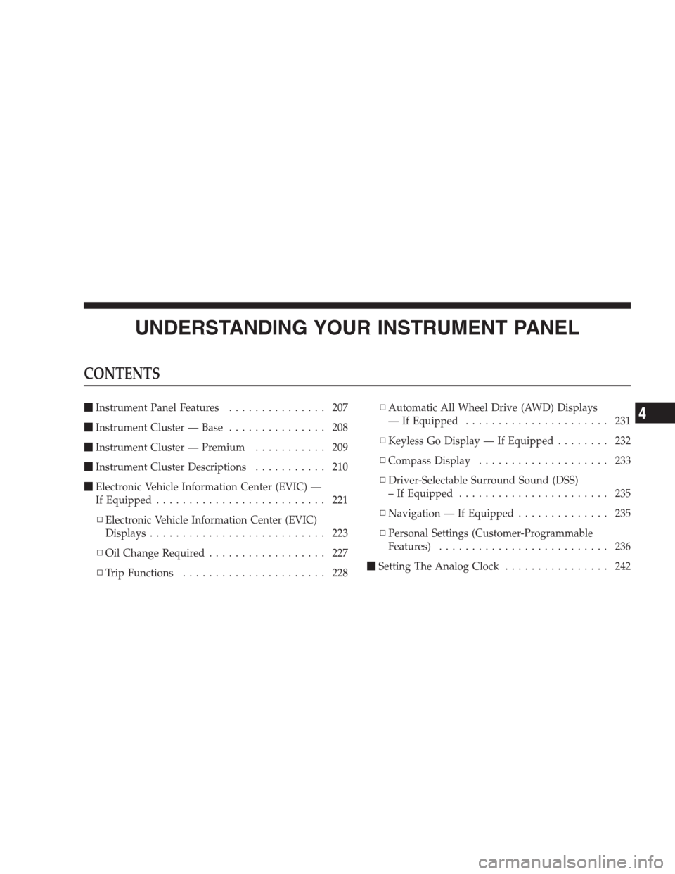 CHRYSLER 300 C 2009 1.G Owners Manual UNDERSTANDING YOUR INSTRUMENT PANEL
CONTENTS
Instrument Panel Features............... 207
Instrument Cluster — Base............... 208
Instrument Cluster — Premium........... 209
Instrument Cl
