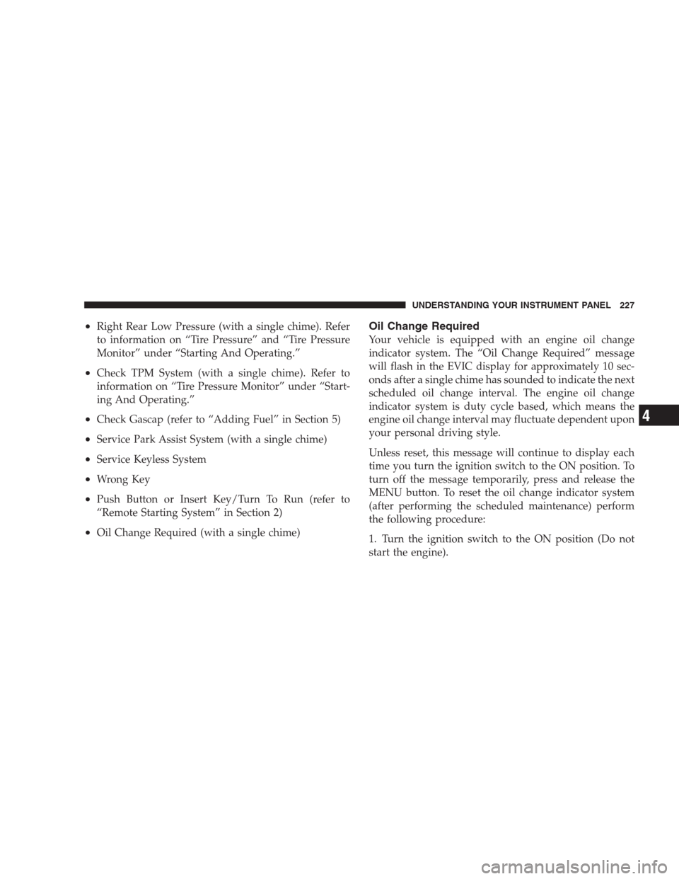 CHRYSLER 300 C 2009 1.G Owners Manual •Right Rear Low Pressure (with a single chime). Refer
to information on “Tire Pressure” and “Tire Pressure
Monitor” under “Starting And Operating.”
•Check TPM System (with a single chi