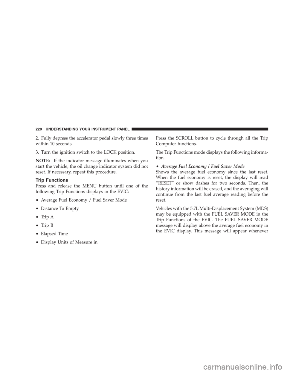 CHRYSLER 300 C 2009 1.G Service Manual 2. Fully depress the accelerator pedal slowly three times
within 10 seconds.
3. Turn the ignition switch to the LOCK position.
NOTE:If the indicator message illuminates when you
start the vehicle, the CHRYSLER 300 C 2009 1.G Service Manual 2. Fully depress the accelerator pedal slowly three times
within 10 seconds.
3. Turn the ignition switch to the LOCK position.
NOTE:If the indicator message illuminates when you
start the vehicle, the