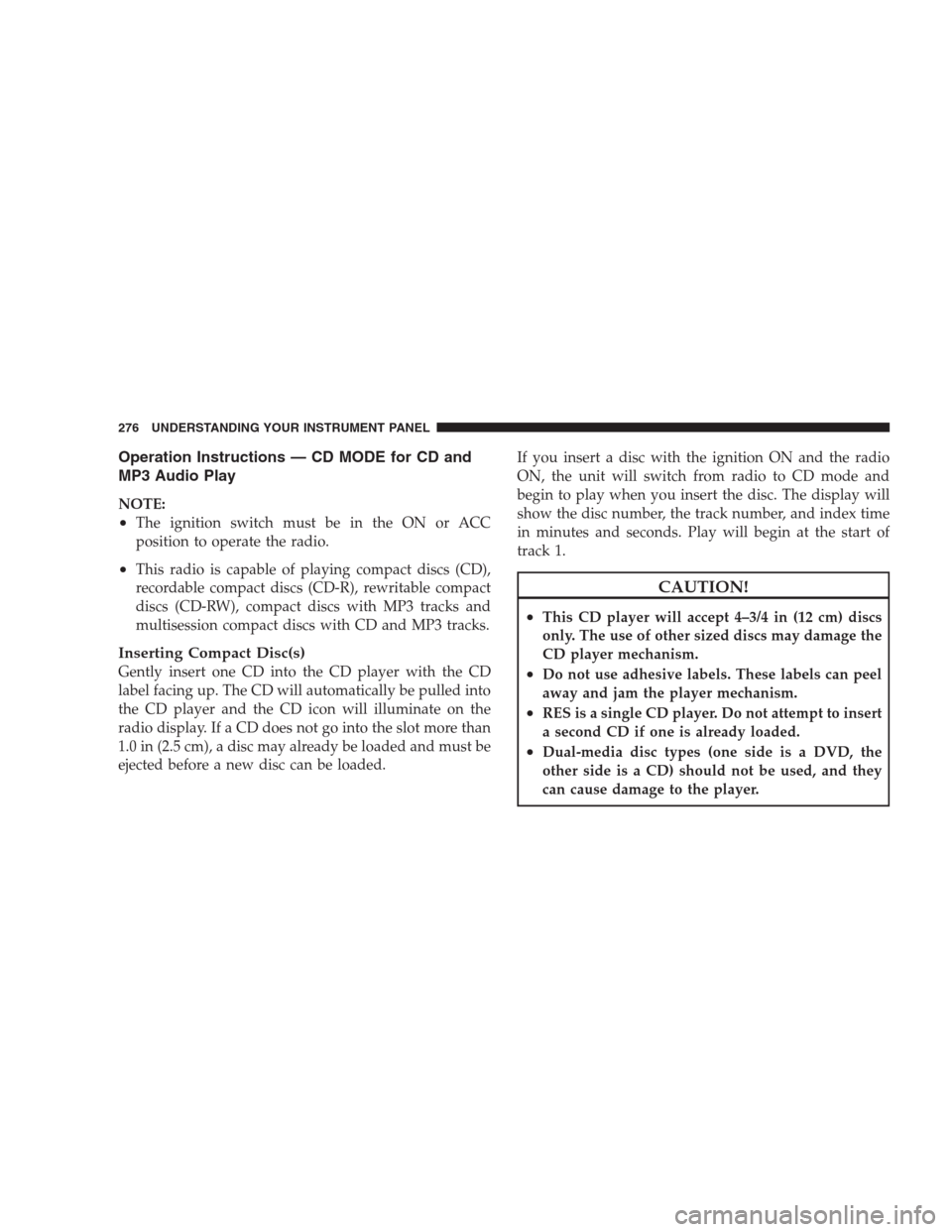 CHRYSLER 300 C 2009 1.G Manual PDF Operation Instructions — CD MODE for CD and
MP3 Audio Play
NOTE:
•The ignition switch must be in the ON or ACC
position to operate the radio.
•This radio is capable of playing compact discs (CD)