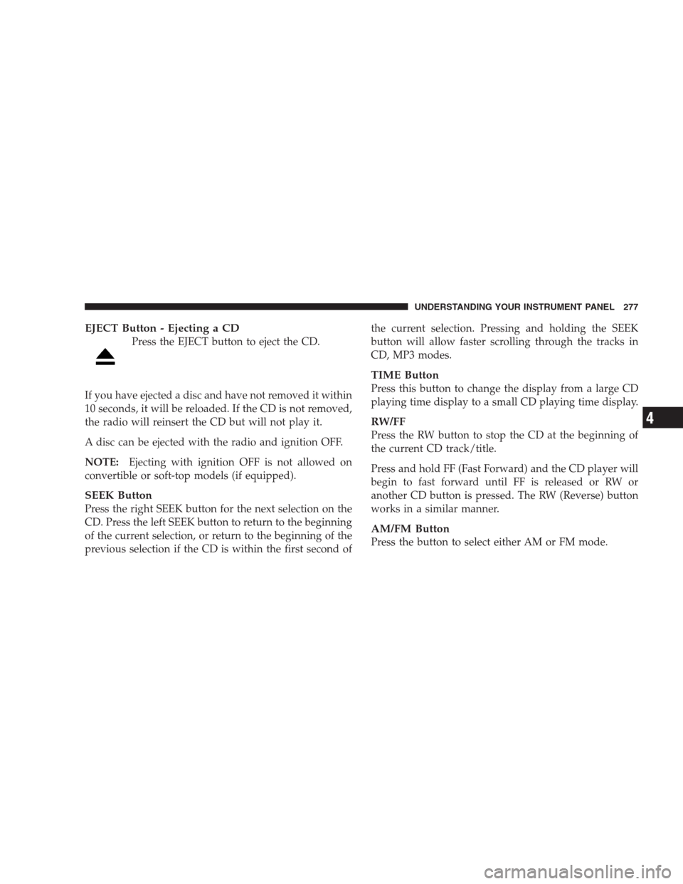 CHRYSLER 300 C 2009 1.G Manual PDF EJECT Button - Ejecting a CD
Press the EJECT button to eject the CD.
If you have ejected a disc and have not removed it within
10 seconds, it will be reloaded. If the CD is not removed,
the radio will