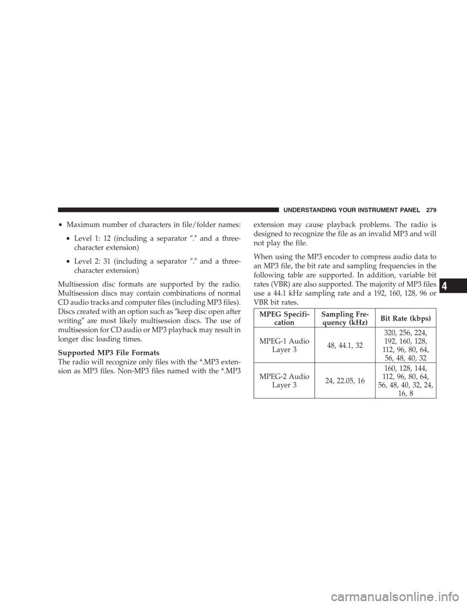 CHRYSLER 300 C 2009 1.G Owners Manual •Maximum number of characters in file/folder names:
•Level 1: 12 (including a separator.and a three-
character extension)
•Level 2: 31 (including a separator.and a three-
character extension