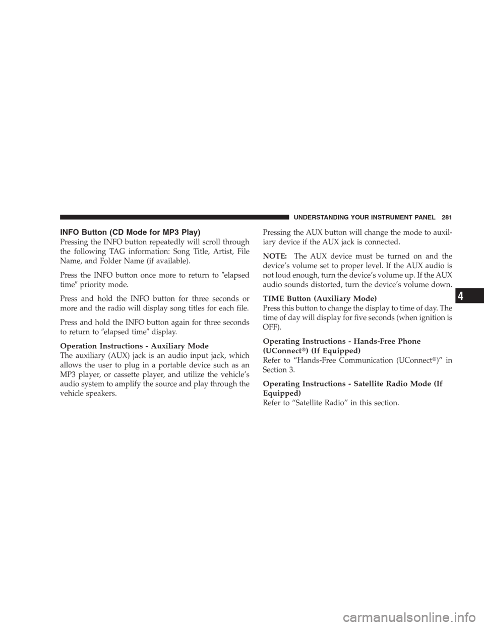 CHRYSLER 300 C 2009 1.G Manual PDF INFO Button (CD Mode for MP3 Play)
Pressing the INFO button repeatedly will scroll through
the following TAG information: Song Title, Artist, File
Name, and Folder Name (if available).
Press the INFO 