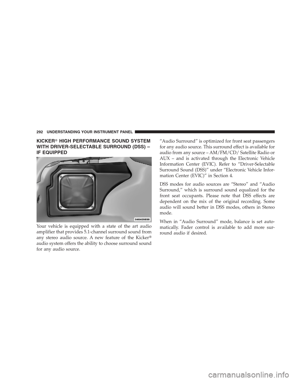 CHRYSLER 300 C 2009 1.G Owners Manual KICKERHIGH PERFORMANCE SOUND SYSTEM
WITH DRIVER-SELECTABLE SURROUND (DSS) –
IF EQUIPPED
Your vehicle is equipped with a state of the art audio
amplifier that provides 5.1-channel surround sound fro
