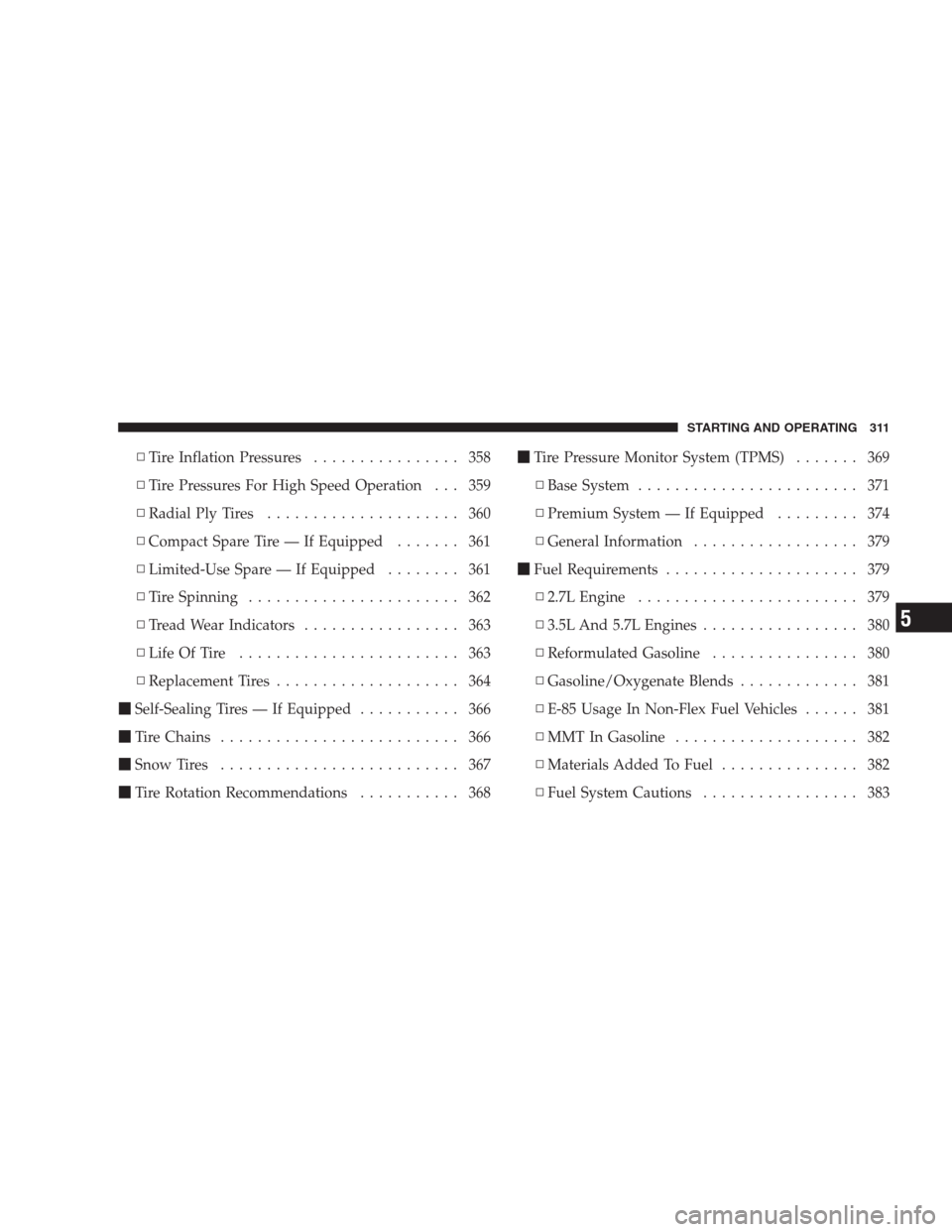 CHRYSLER 300 C 2009 1.G Owners Manual ▫Tire Inflation Pressures................ 358
▫Tire Pressures For High Speed Operation . . . 359
▫Radial Ply Tires..................... 360
▫Compact Spare Tire — If Equipped....... 361
▫Li