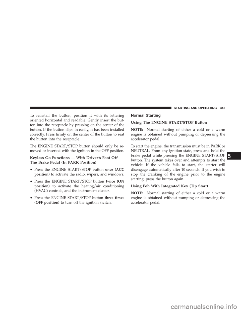 CHRYSLER 300 C 2009 1.G User Guide To reinstall the button, position it with its lettering
oriented horizontal and readable. Gently insert the but-
ton into the receptacle by pressing on the center of the
button. If the button slips in CHRYSLER 300 C 2009 1.G User Guide To reinstall the button, position it with its lettering
oriented horizontal and readable. Gently insert the but-
ton into the receptacle by pressing on the center of the
button. If the button slips in