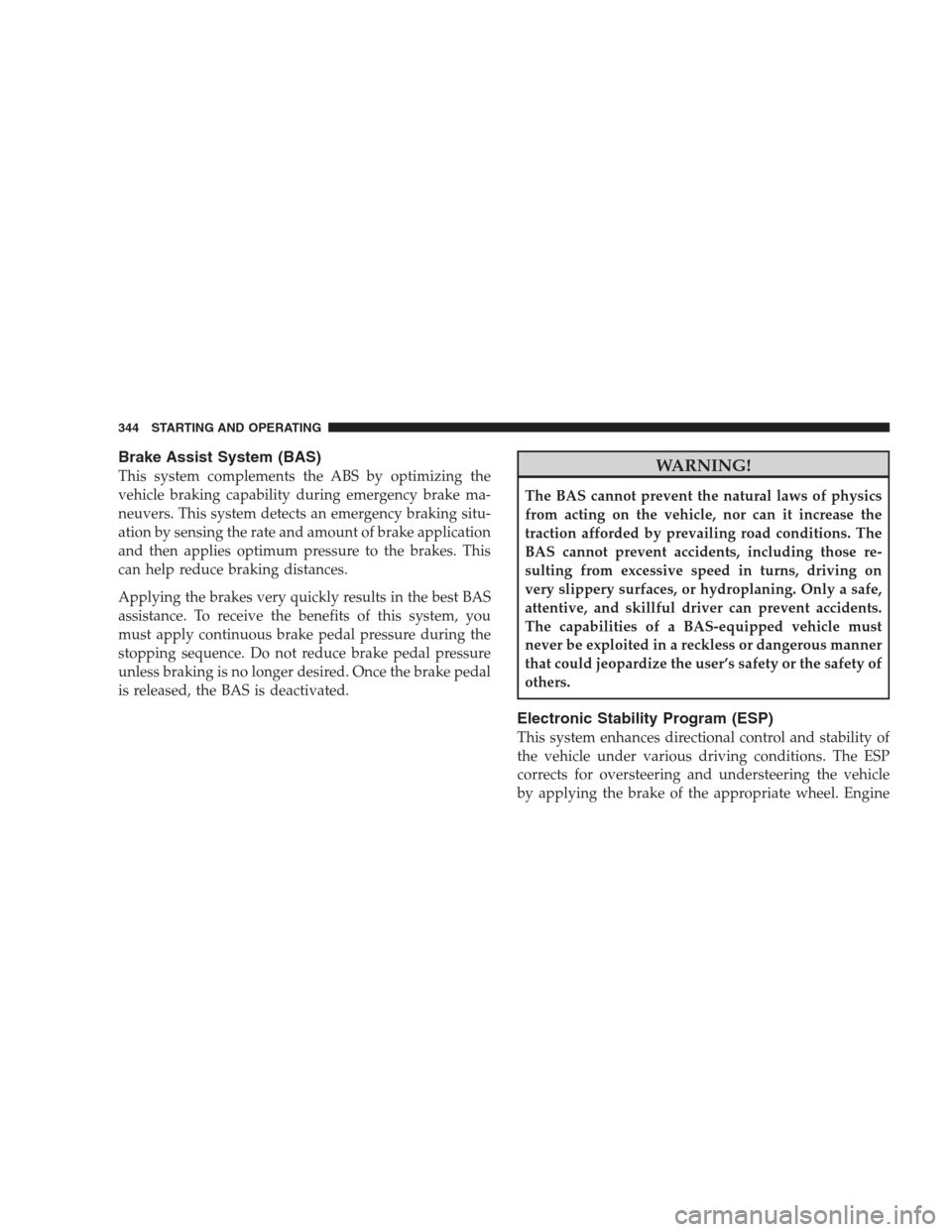 CHRYSLER 300 C 2009 1.G Service Manual Brake Assist System (BAS)
This system complements the ABS by optimizing the
vehicle braking capability during emergency brake ma-
neuvers. This system detects an emergency braking situ-
ation by sensi CHRYSLER 300 C 2009 1.G Service Manual Brake Assist System (BAS)
This system complements the ABS by optimizing the
vehicle braking capability during emergency brake ma-
neuvers. This system detects an emergency braking situ-
ation by sensi