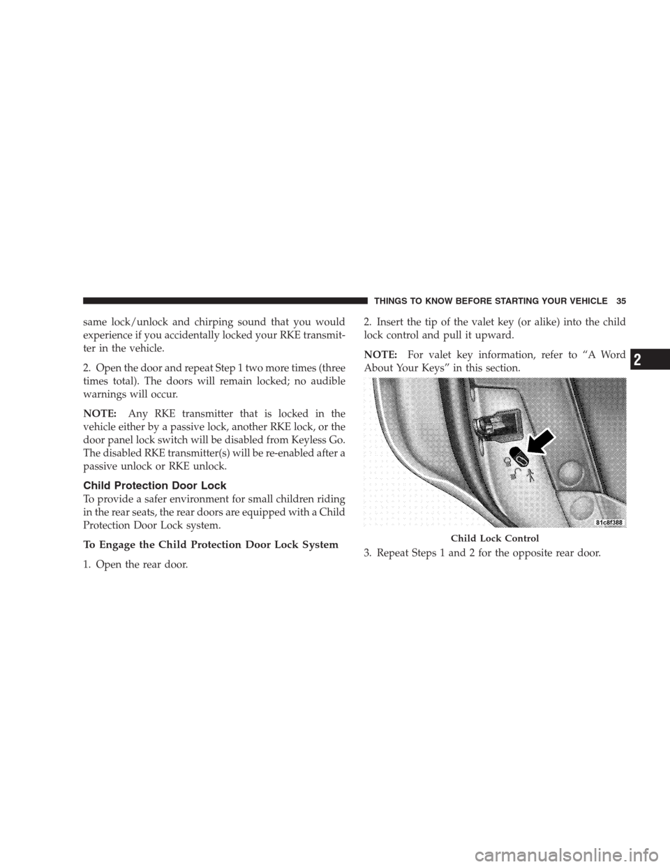 CHRYSLER 300 C 2009 1.G Owners Manual same lock/unlock and chirping sound that you would
experience if you accidentally locked your RKE transmit-
ter in the vehicle.
2. Open the door and repeat Step 1 two more times (three
times total). T