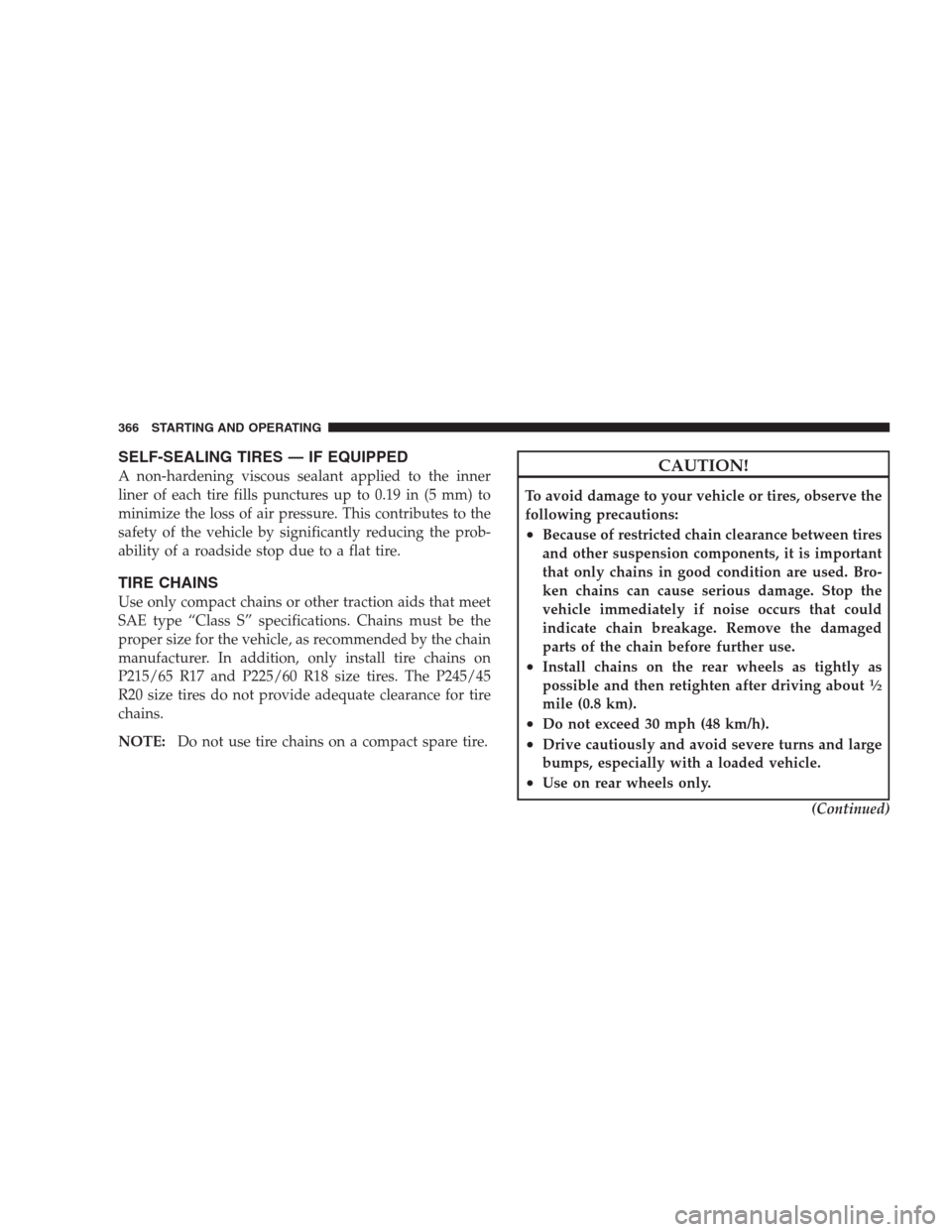 CHRYSLER 300 C 2009 1.G Owners Manual SELF-SEALING TIRES — IF EQUIPPED
A non-hardening viscous sealant applied to the inner
liner of each tire fills punctures up to 0.19 in (5 mm) to
minimize the loss of air pressure. This contributes t