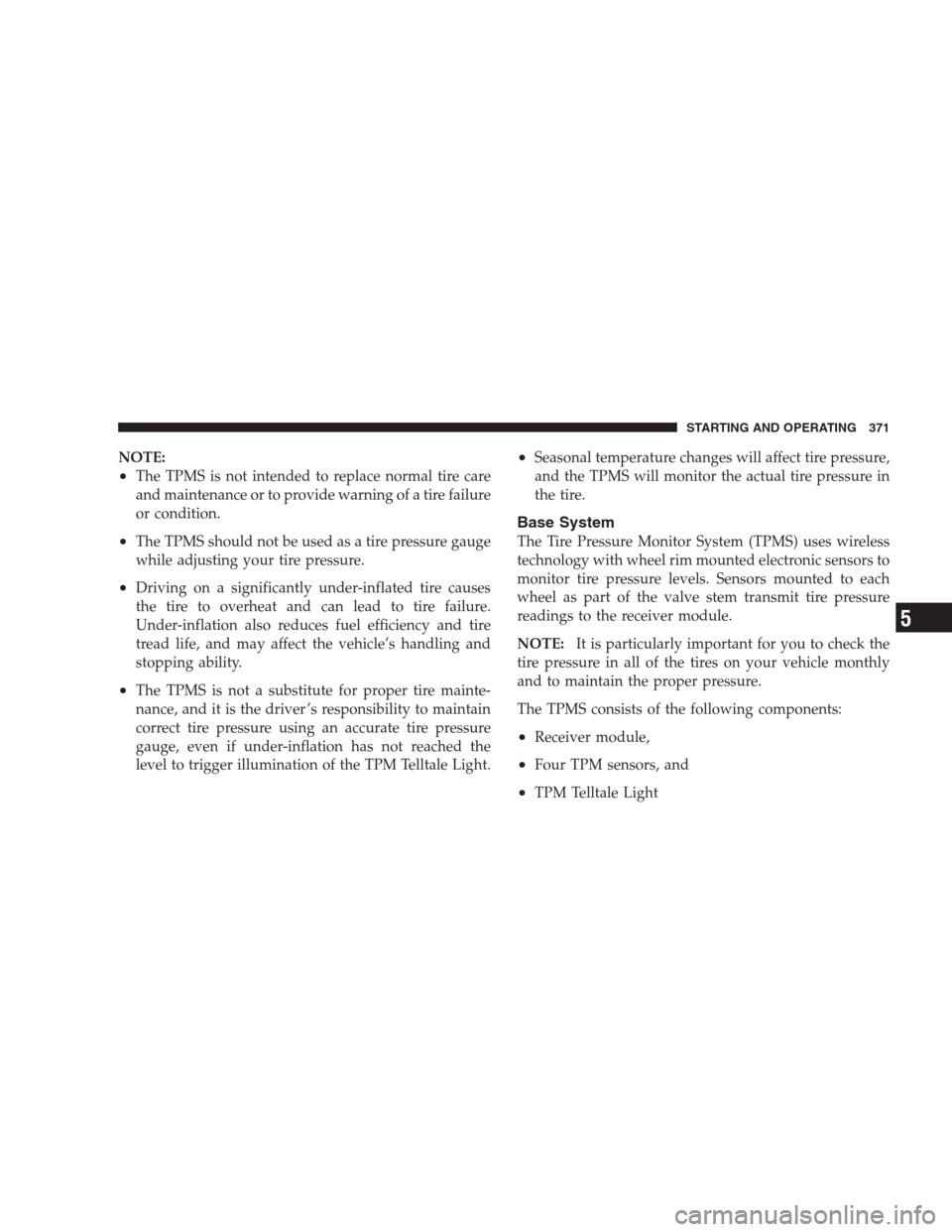 CHRYSLER 300 C 2009 1.G Workshop Manual NOTE:
•The TPMS is not intended to replace normal tire care
and maintenance or to provide warning of a tire failure
or condition.
•The TPMS should not be used as a tire pressure gauge
while adjust