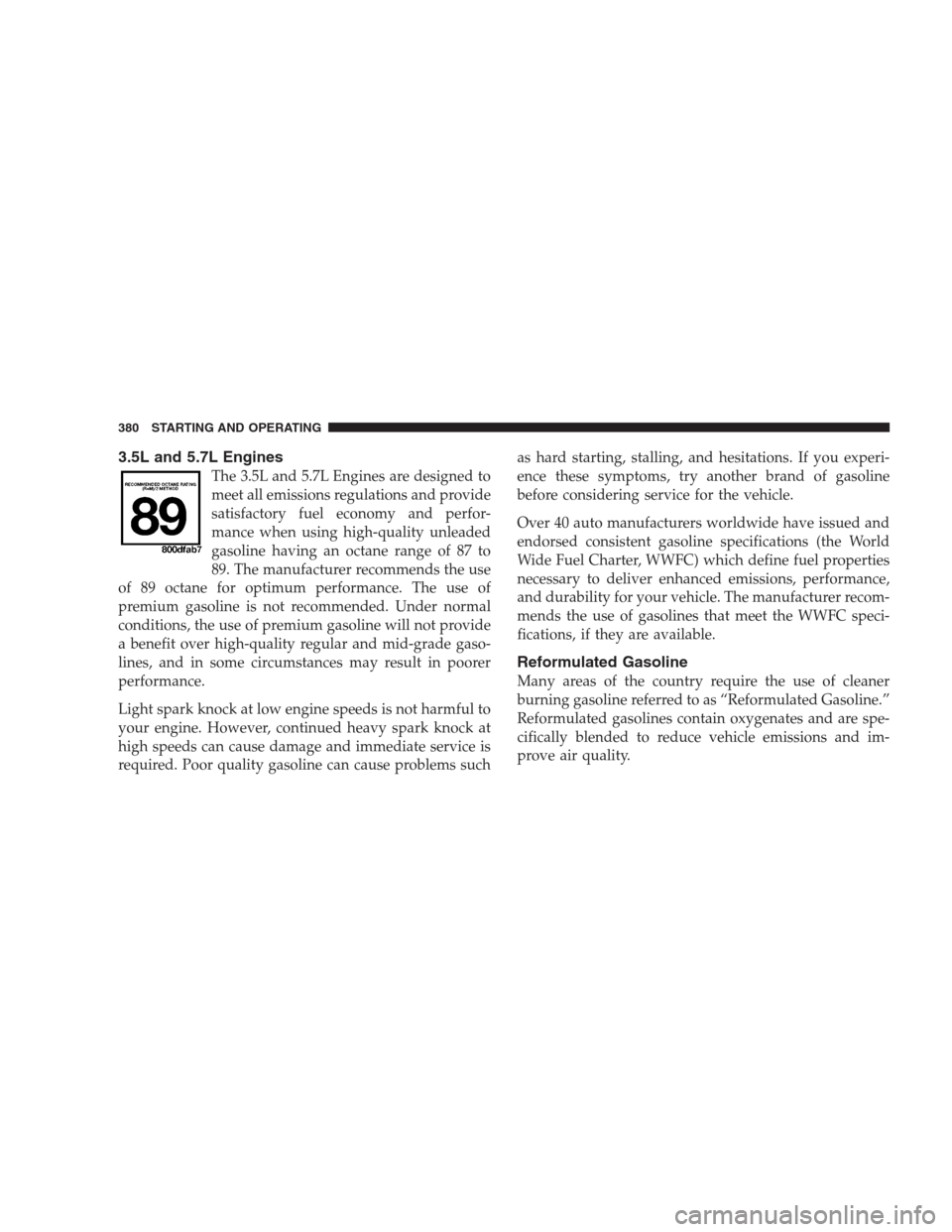 CHRYSLER 300 C 2009 1.G Repair Manual 3.5L and 5.7L Engines
The 3.5L and 5.7L Engines are designed to
meet all emissions regulations and provide
satisfactory fuel economy and perfor-
mance when using high-quality unleaded
gasoline having CHRYSLER 300 C 2009 1.G Repair Manual 3.5L and 5.7L Engines
The 3.5L and 5.7L Engines are designed to
meet all emissions regulations and provide
satisfactory fuel economy and perfor-
mance when using high-quality unleaded
gasoline having
