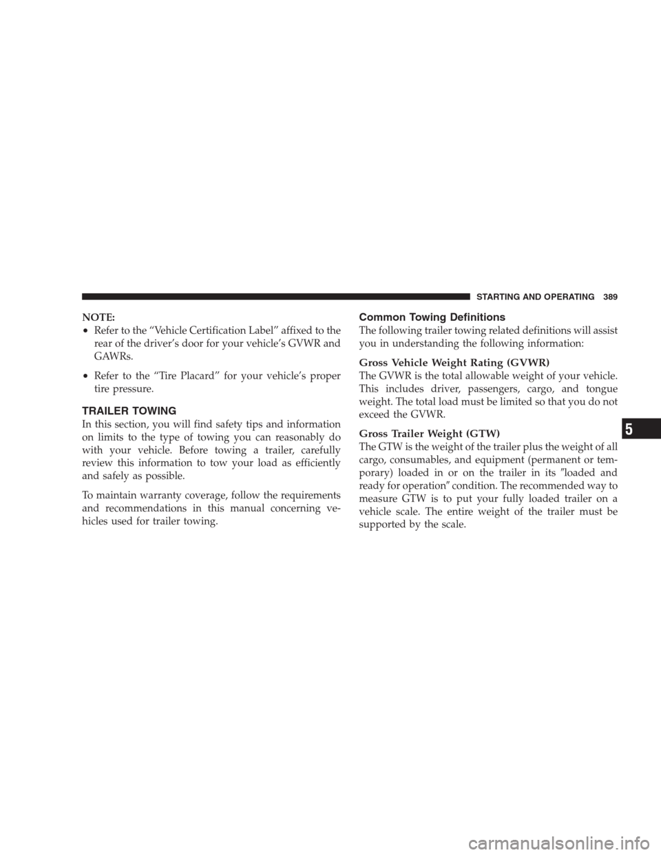 CHRYSLER 300 C 2009 1.G Owners Manual NOTE:
•Refer to the “Vehicle Certification Label” affixed to the
rear of the driver’s door for your vehicle’s GVWR and
GAWRs.
•Refer to the “Tire Placard” for your vehicle’s proper
t CHRYSLER 300 C 2009 1.G Owners Manual NOTE:
•Refer to the “Vehicle Certification Label” affixed to the
rear of the driver’s door for your vehicle’s GVWR and
GAWRs.
•Refer to the “Tire Placard” for your vehicle’s proper
t