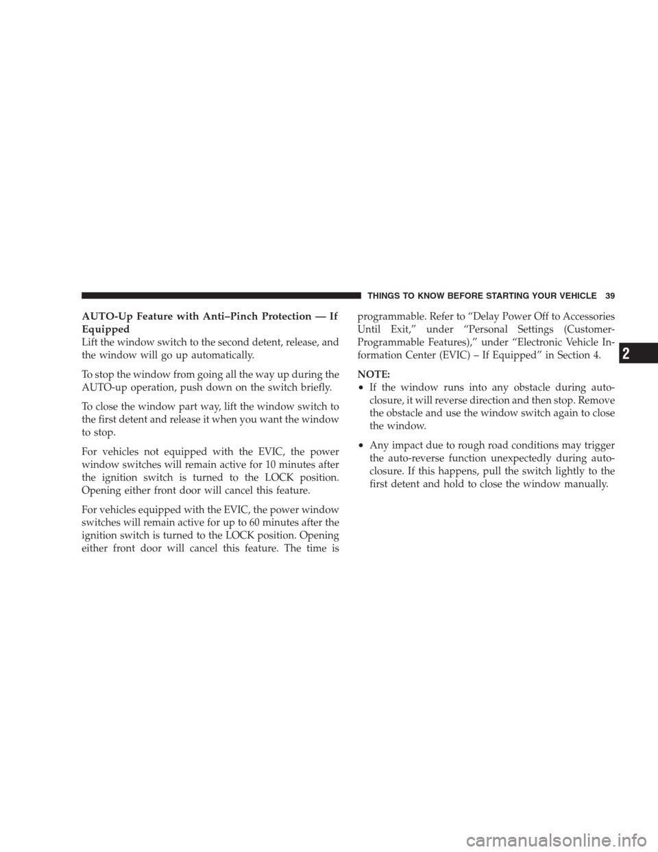CHRYSLER 300 C 2009 1.G Owners Manual AUTO-Up Feature with Anti–Pinch Protection — If
Equipped
Lift the window switch to the second detent, release, and
the window will go up automatically.
To stop the window from going all the way up