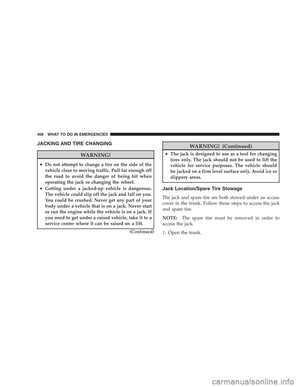 CHRYSLER 300 C 2009 1.G Manual PDF JACKING AND TIRE CHANGING
WARNING!
•Do not attempt to change a tire on the side of the
vehicle close to moving traffic. Pull far enough off
the road to avoid the danger of being hit when
operating t