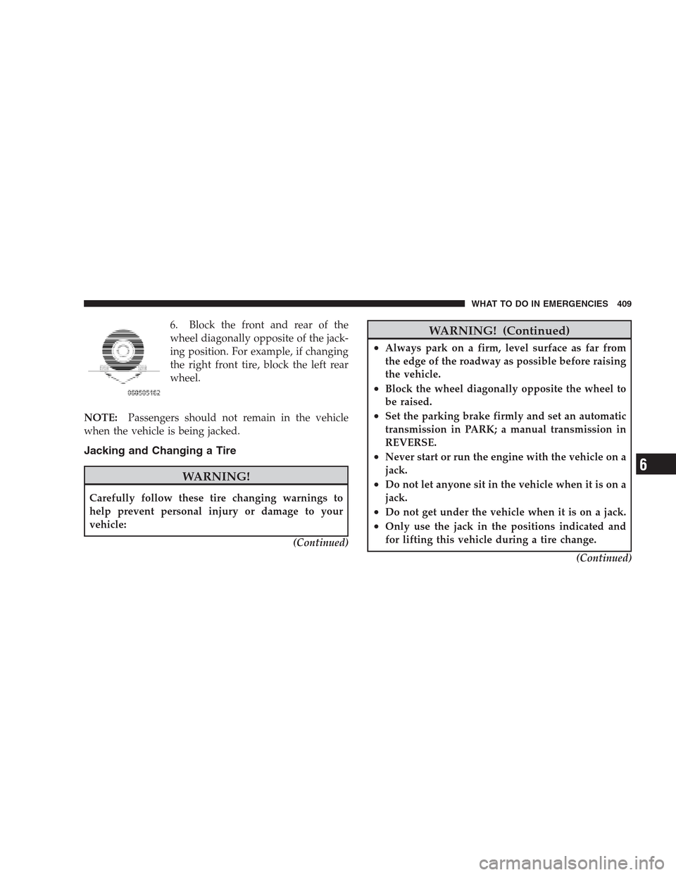 CHRYSLER 300 C 2009 1.G Manual PDF 6. Block the front and rear of the
wheel diagonally opposite of the jack-
ing position. For example, if changing
the right front tire, block the left rear
wheel.
NOTE:Passengers should not remain in t