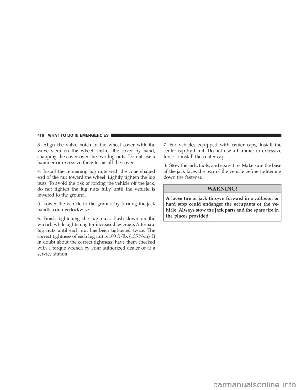 CHRYSLER 300 C 2009 1.G Owners Manual 3. Align the valve notch in the wheel cover with the
valve stem on the wheel. Install the cover by hand,
snapping the cover over the two lug nuts. Do not use a
hammer or excessive force to install the CHRYSLER 300 C 2009 1.G Owners Manual 3. Align the valve notch in the wheel cover with the
valve stem on the wheel. Install the cover by hand,
snapping the cover over the two lug nuts. Do not use a
hammer or excessive force to install the