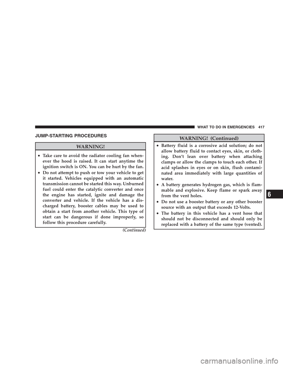 CHRYSLER 300 C 2009 1.G Manual PDF JUMP-STARTING PROCEDURES
WARNING!
•Take care to avoid the radiator cooling fan when-
ever the hood is raised. It can start anytime the
ignition switch is ON. You can be hurt by the fan.
•Do not at