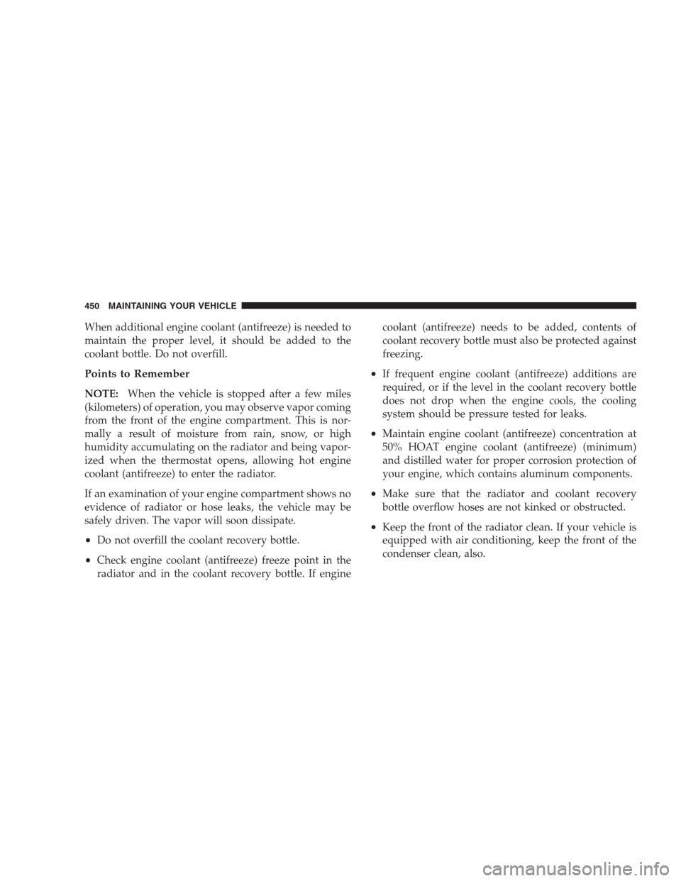CHRYSLER 300 C 2009 1.G Owners Manual When additional engine coolant (antifreeze) is needed to
maintain the proper level, it should be added to the
coolant bottle. Do not overfill.
Points to Remember
NOTE:When the vehicle is stopped after CHRYSLER 300 C 2009 1.G Owners Manual When additional engine coolant (antifreeze) is needed to
maintain the proper level, it should be added to the
coolant bottle. Do not overfill.
Points to Remember
NOTE:When the vehicle is stopped after