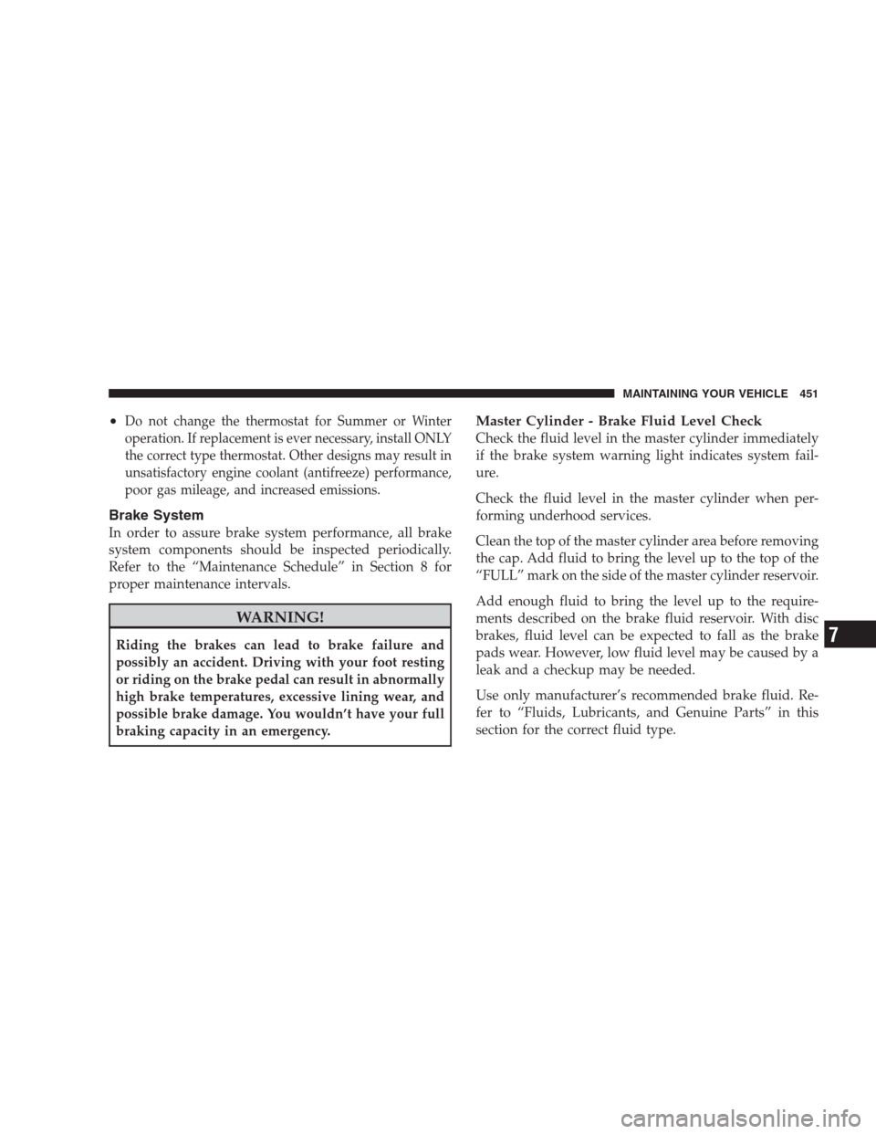 CHRYSLER 300 C 2009 1.G Owners Manual •Do not change the thermostat for Summer or Winter
operation. If replacement is ever necessary, install ONLY
the correct type thermostat. Other designs may result in
unsatisfactory engine coolant (a CHRYSLER 300 C 2009 1.G Owners Manual •Do not change the thermostat for Summer or Winter
operation. If replacement is ever necessary, install ONLY
the correct type thermostat. Other designs may result in
unsatisfactory engine coolant (a