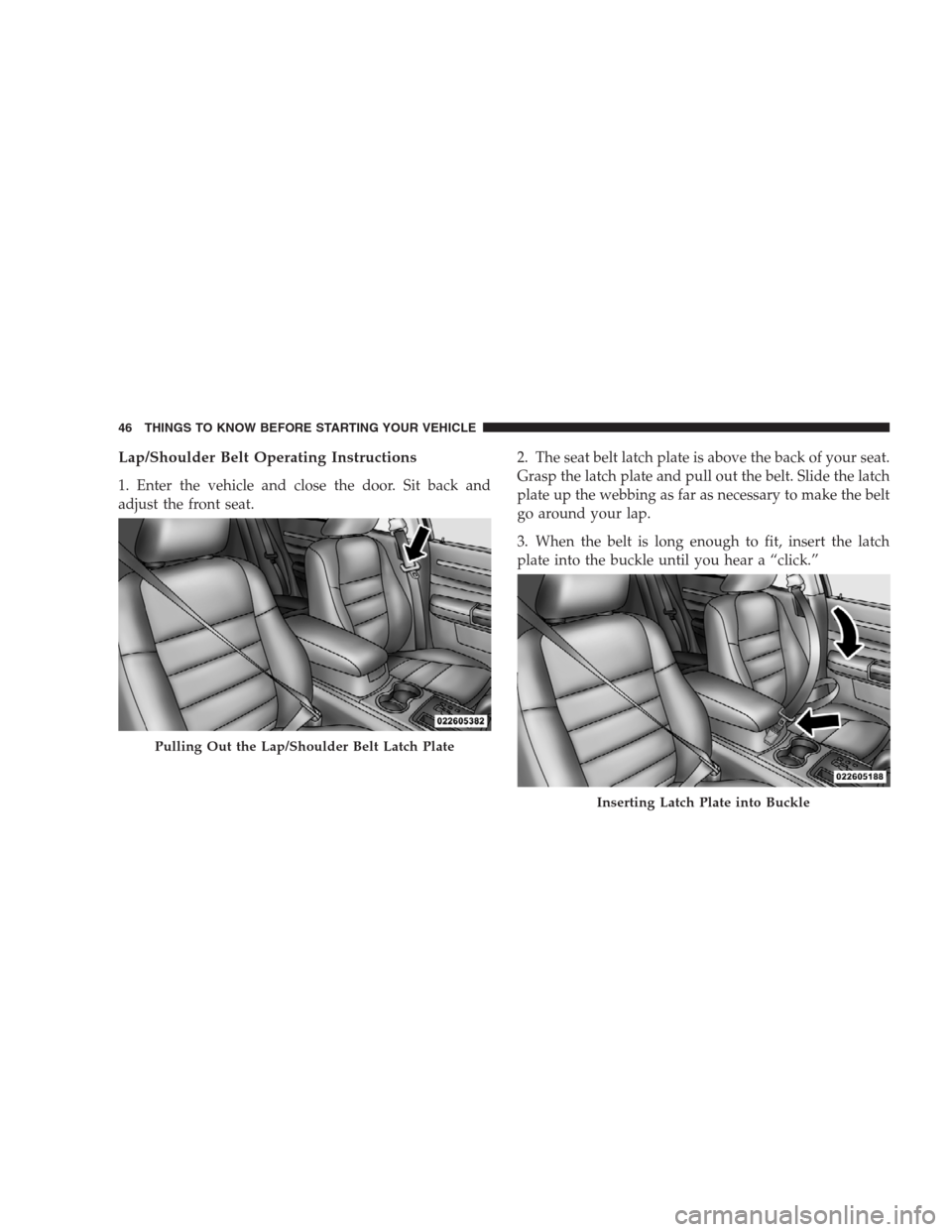 CHRYSLER 300 C 2009 1.G Service Manual Lap/Shoulder Belt Operating Instructions
1. Enter the vehicle and close the door. Sit back and
adjust the front seat.2. The seat belt latch plate is above the back of your seat.
Grasp the latch plate CHRYSLER 300 C 2009 1.G Service Manual Lap/Shoulder Belt Operating Instructions
1. Enter the vehicle and close the door. Sit back and
adjust the front seat.2. The seat belt latch plate is above the back of your seat.
Grasp the latch plate