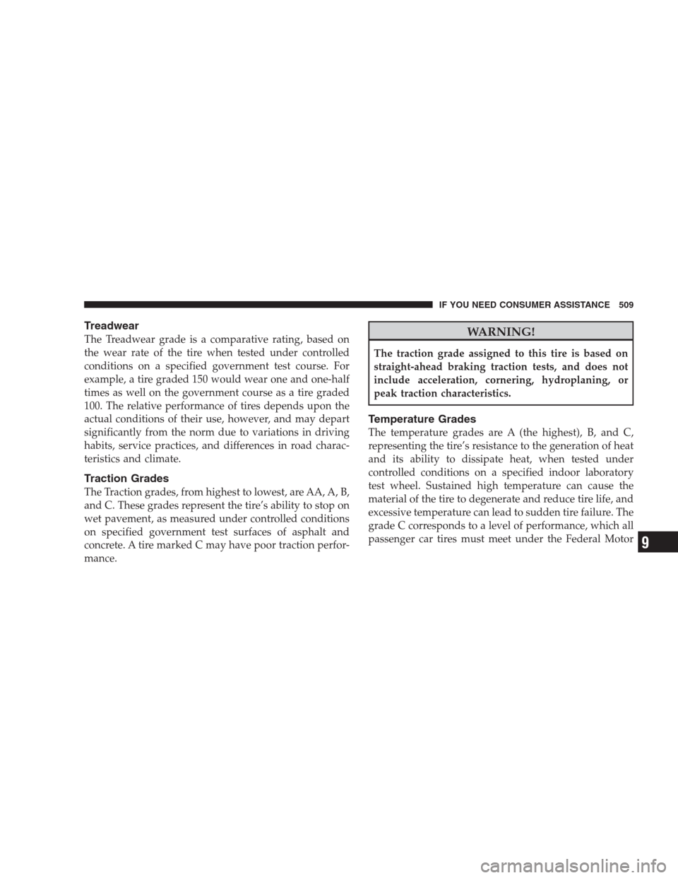 CHRYSLER 300 C 2009 1.G Repair Manual Treadwear
The Treadwear grade is a comparative rating, based on
the wear rate of the tire when tested under controlled
conditions on a specified government test course. For
example, a tire graded 150 