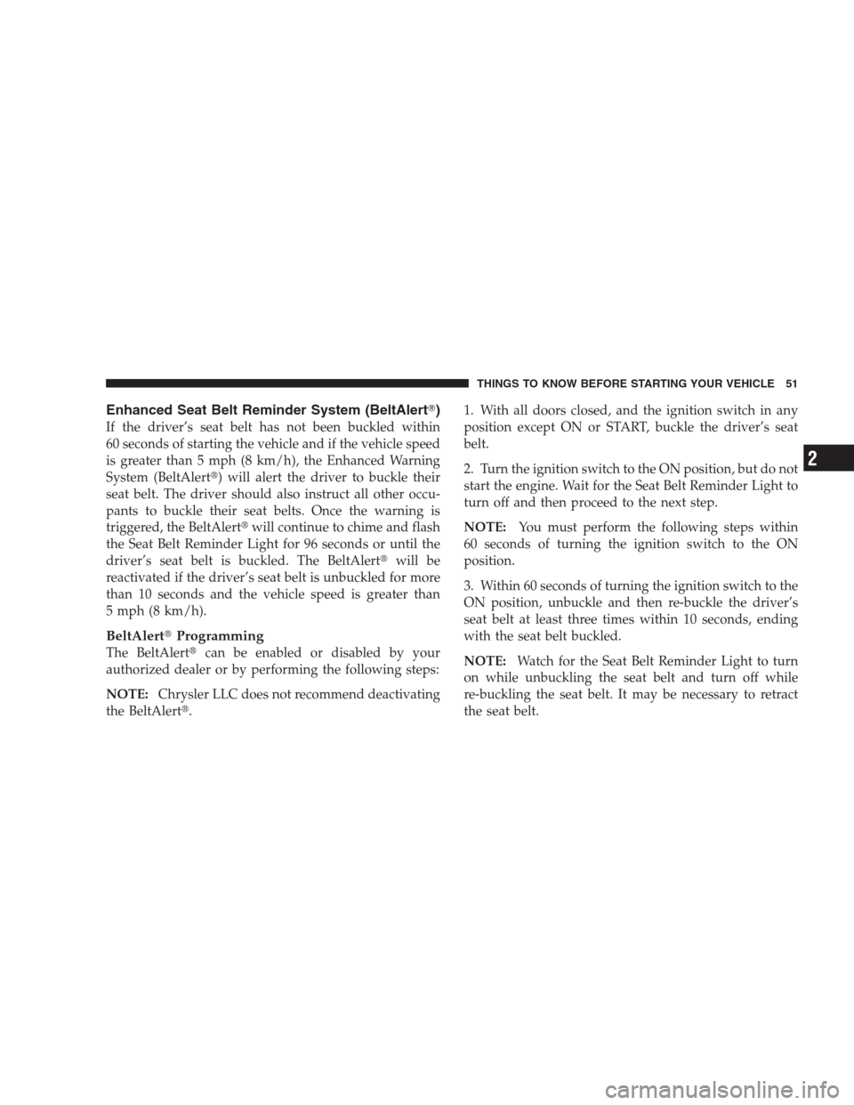 CHRYSLER 300 C 2009 1.G Owners Manual Enhanced Seat Belt Reminder System (BeltAlert)
If the driver’s seat belt has not been buckled within
60 seconds of starting the vehicle and if the vehicle speed
is greater than 5 mph (8 km/h), the 
