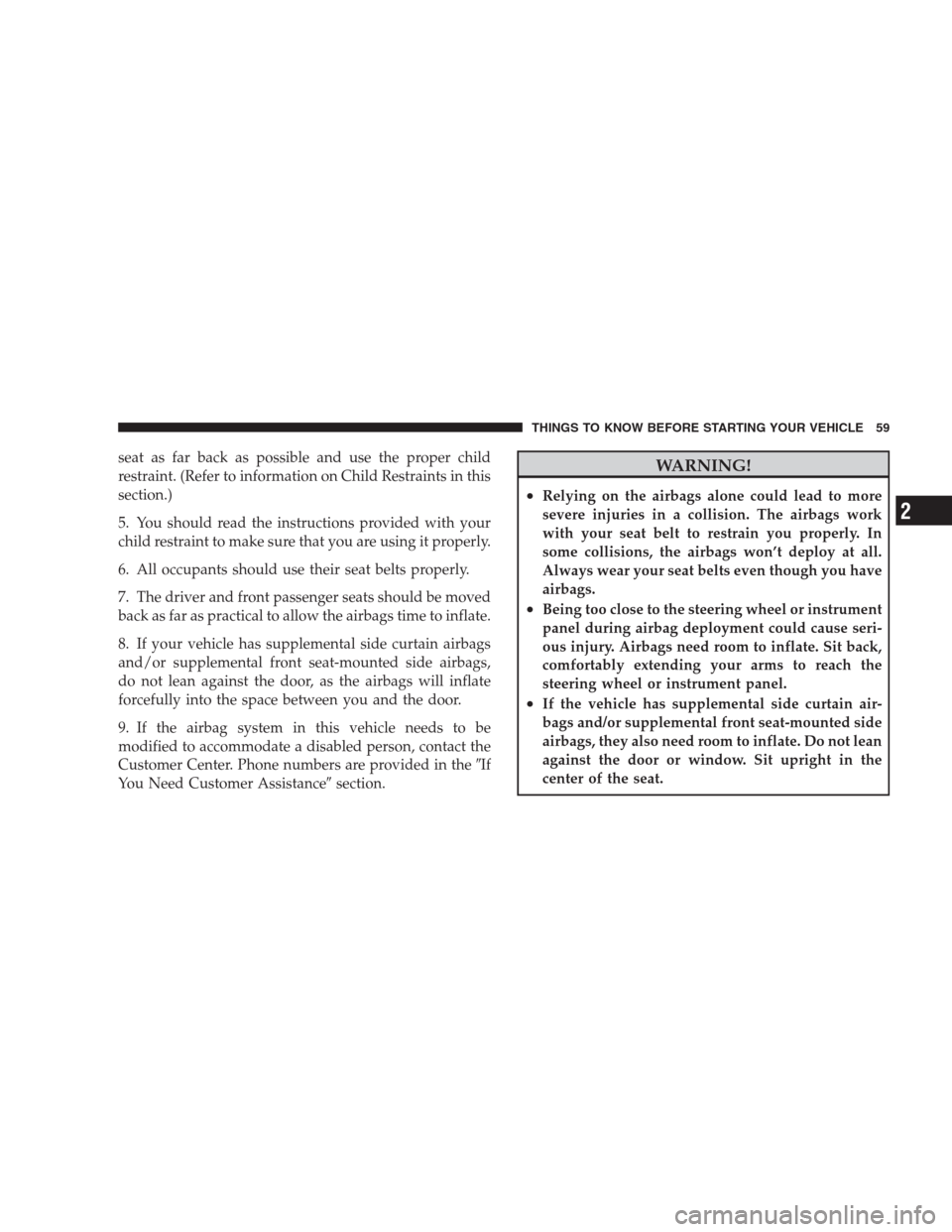 CHRYSLER 300 C 2009 1.G Owners Manual seat as far back as possible and use the proper child
restraint. (Refer to information on Child Restraints in this
section.)
5. You should read the instructions provided with your
child restraint to m