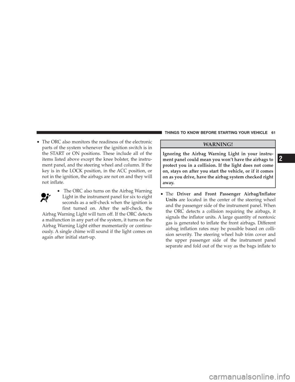 CHRYSLER 300 C 2009 1.G Repair Manual •The ORC also monitors the readiness of the electronic
parts of the system whenever the ignition switch is in
the START or ON positions. These include all of the
items listed above except the knee b