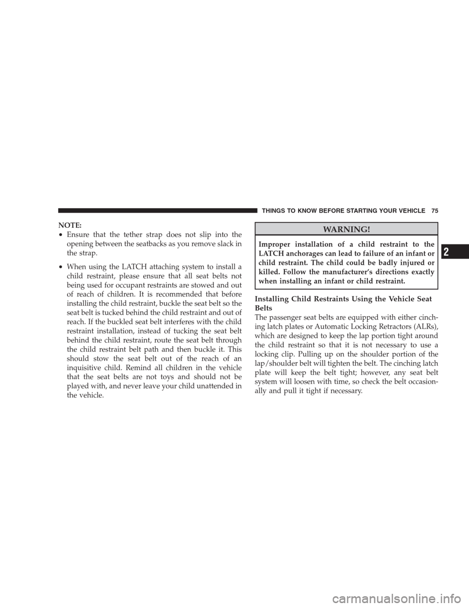 CHRYSLER 300 C 2009 1.G Manual PDF NOTE:
•Ensure that the tether strap does not slip into the
opening between the seatbacks as you remove slack in
the strap.
•When using the LATCH attaching system to install a
child restraint, plea