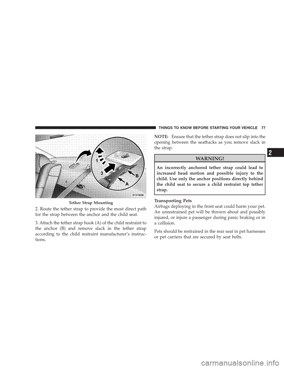 CHRYSLER 300 C 2009 1.G Manual PDF 2. Route the tether strap to provide the most direct path
for the strap between the anchor and the child seat.
3. Attach the tether strap hook (A) of the child restraint to
the anchor (B) and remove s