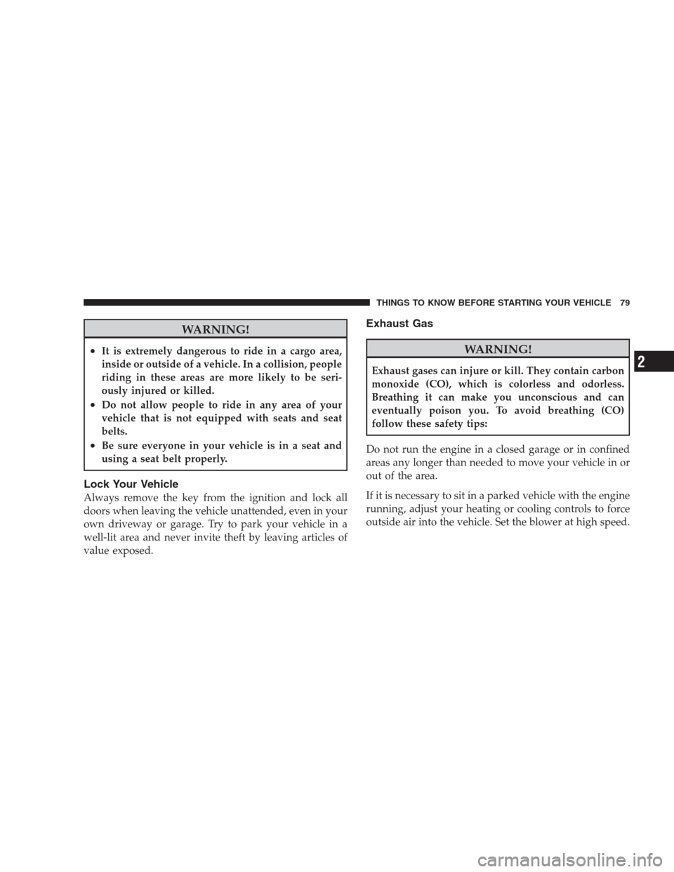 CHRYSLER 300 C 2009 1.G User Guide WARNING!
•It is extremely dangerous to ride in a cargo area,
inside or outside of a vehicle. In a collision, people
riding in these areas are more likely to be seri-
ously injured or killed.
•Do n