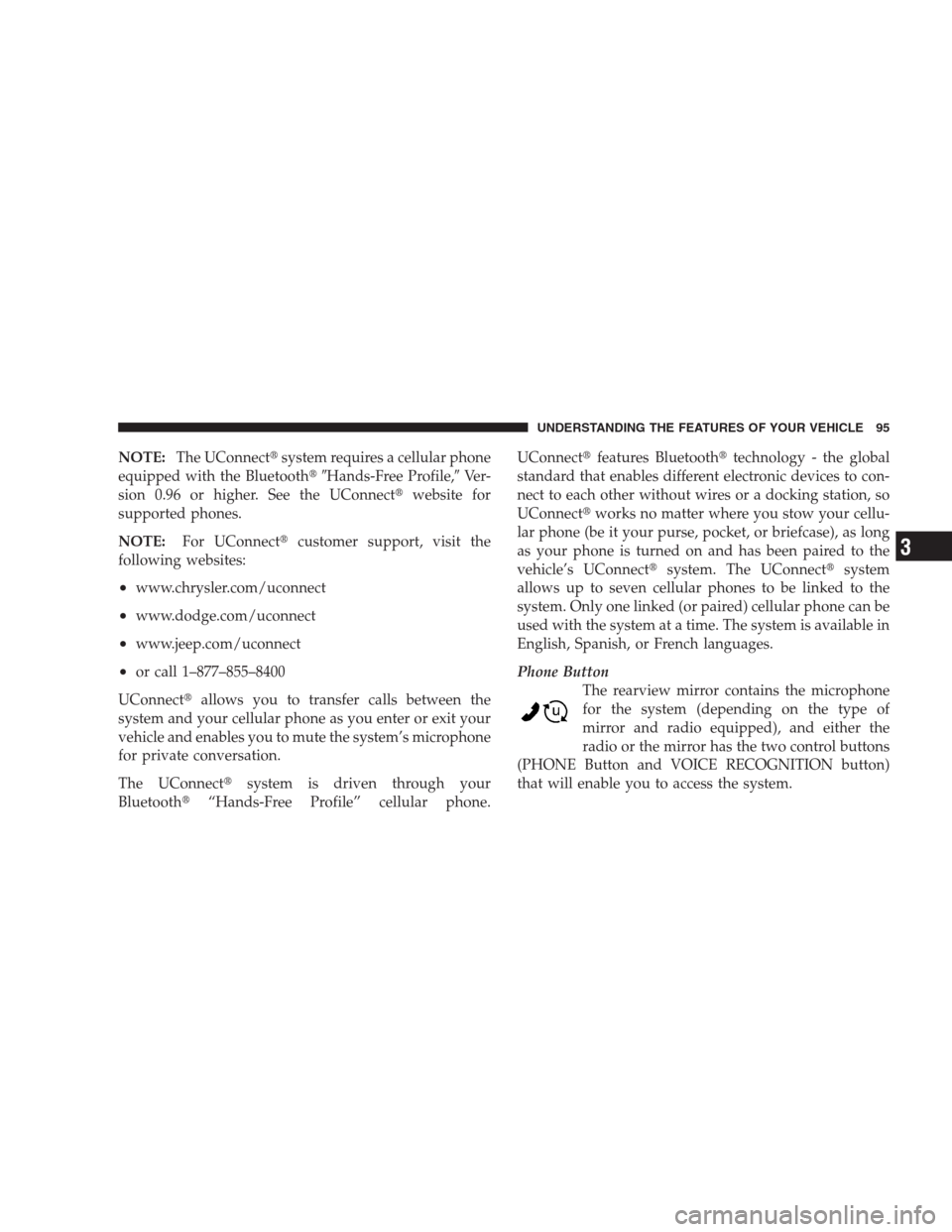 CHRYSLER 300 C 2009 1.G Owners Manual NOTE:The UConnectsystem requires a cellular phone
equipped with the BluetoothHands-Free Profile,Ve r -
sion 0.96 or higher. See the UConnectwebsite for
supported phones.
NOTE:For UConnectcustome