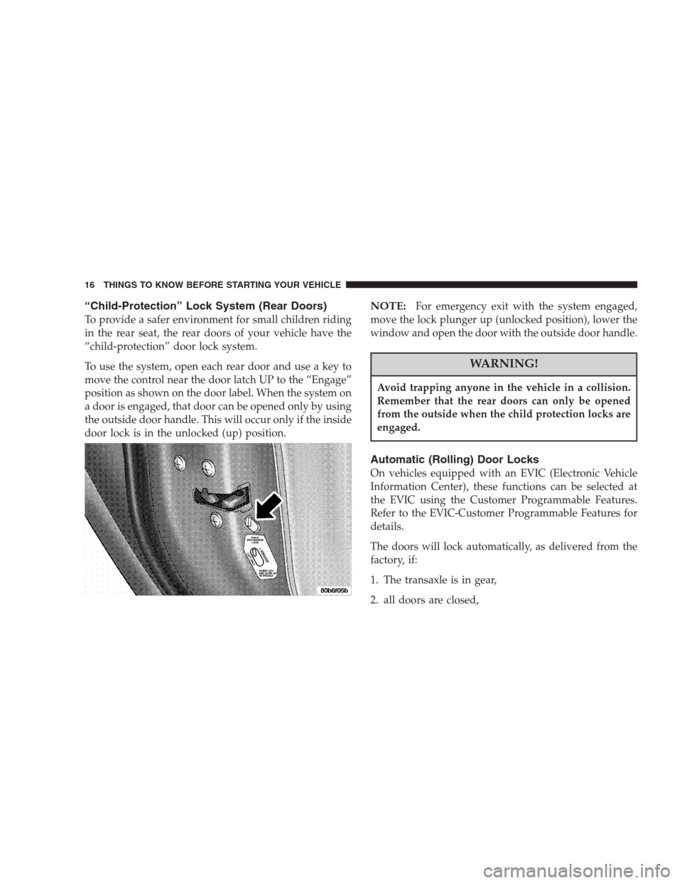 CHRYSLER 300 M 2004 1.G User Guide “Child-Protection” Lock System (Rear Doors)
To provide a safer environment for small children riding
in the rear seat, the rear doors of your vehicle have the
“child-protection” door lock syst