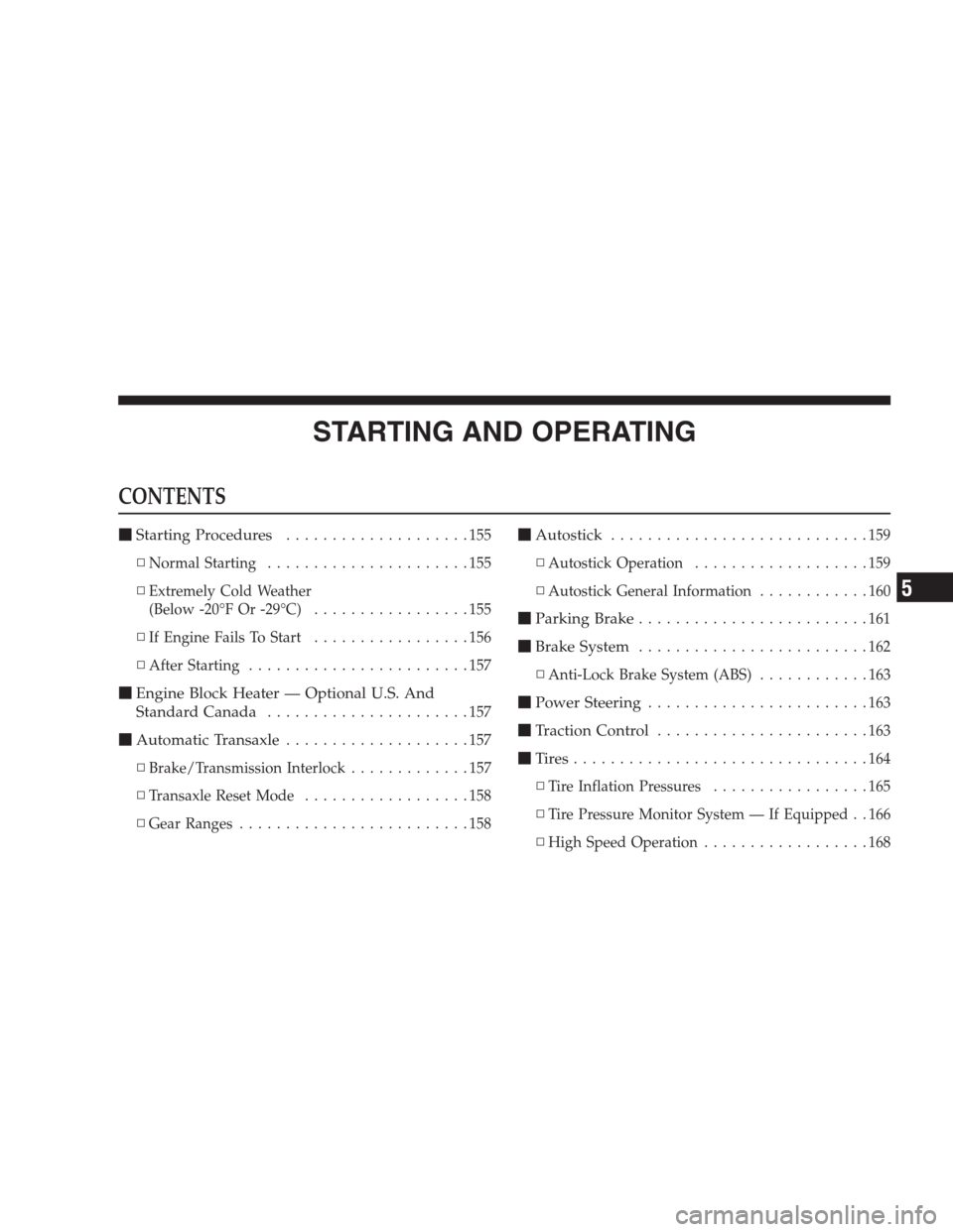 CHRYSLER 300 M 2004 1.G Owners Manual STARTING AND OPERATING
CONTENTS
Starting Procedures....................155
▫Normal Starting......................155
▫Extremely Cold Weather
(Below -20°F Or -29°C).................155
▫If Eng