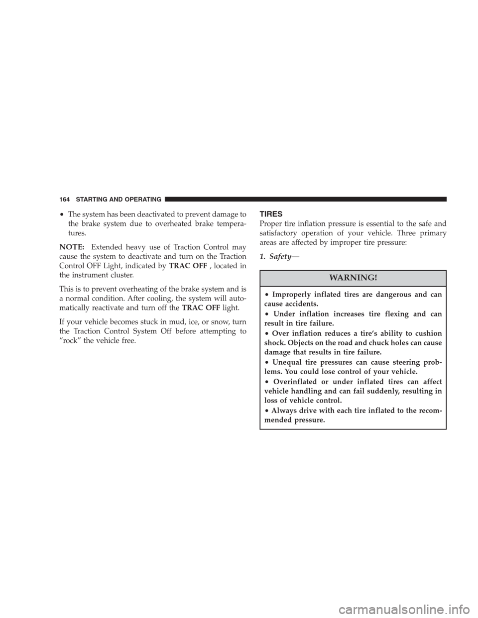 CHRYSLER 300 M 2004 1.G Owners Manual •The system has been deactivated to prevent damage to
the brake system due to overheated brake tempera-
tures.
NOTE:Extended heavy use of Traction Control may
cause the system to deactivate and turn