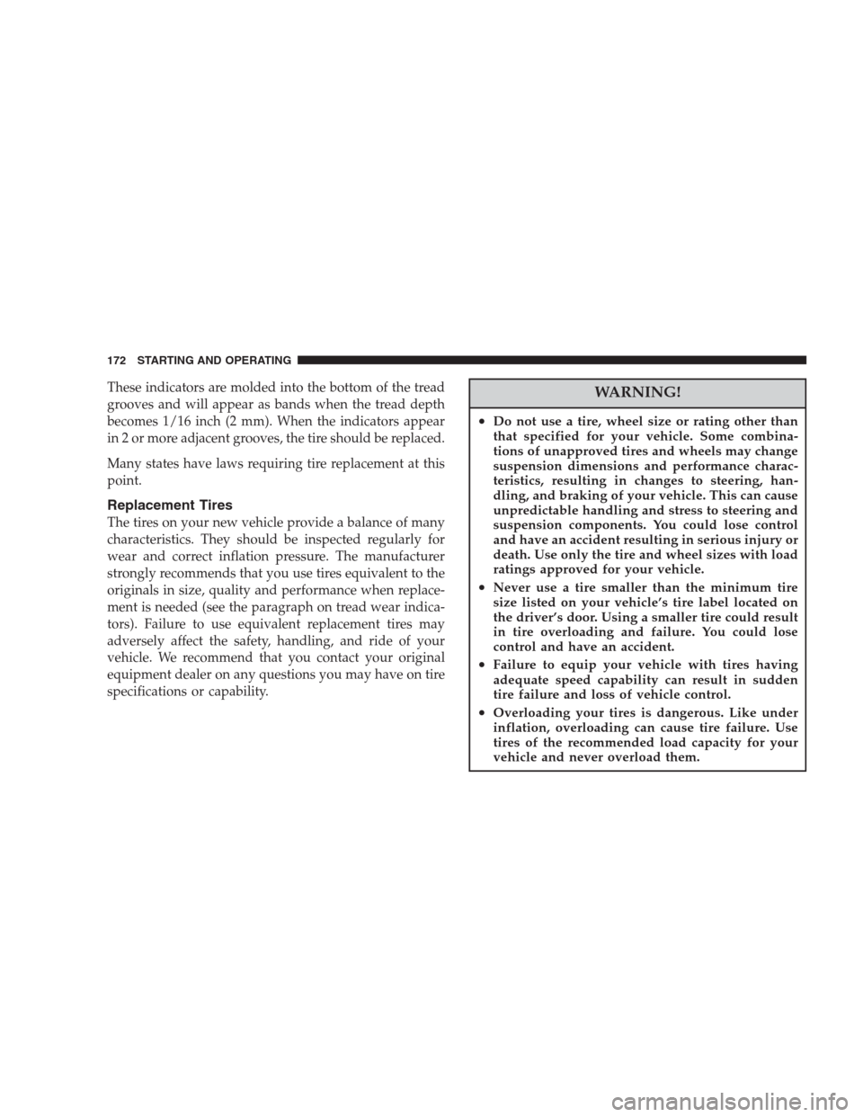 CHRYSLER 300 M 2004 1.G Owners Manual These indicators are molded into the bottom of the tread
grooves and will appear as bands when the tread depth
becomes 1/16 inch (2 mm). When the indicators appear
in 2 or more adjacent grooves, the t