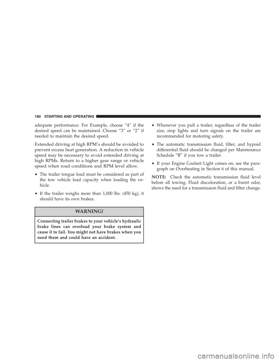 CHRYSLER 300 M 2004 1.G User Guide adequate performance. For Example, choose “4” if the
desired speed can be maintained. Choose “3” or “2” if
needed to maintain the desired speed.
Extended driving at high RPM’s should be 