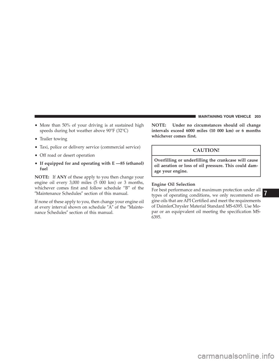 CHRYSLER 300 M 2004 1.G Owners Manual •More than 50% of your driving is at sustained high
speeds during hot weather above 90°F (32°C)
•Trailer towing
•Taxi, police or delivery service (commercial service)
•Off road or desert ope