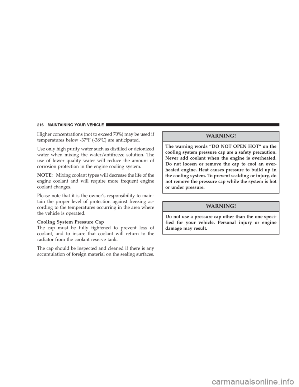 CHRYSLER 300 M 2004 1.G Owners Manual Higher concentrations (not to exceed 70%) may be used if
temperatures below -37°F (-38°C) are anticipated.
Use only high purity water such as distilled or deionized
water when mixing the water/antif CHRYSLER 300 M 2004 1.G Owners Manual Higher concentrations (not to exceed 70%) may be used if
temperatures below -37°F (-38°C) are anticipated.
Use only high purity water such as distilled or deionized
water when mixing the water/antif