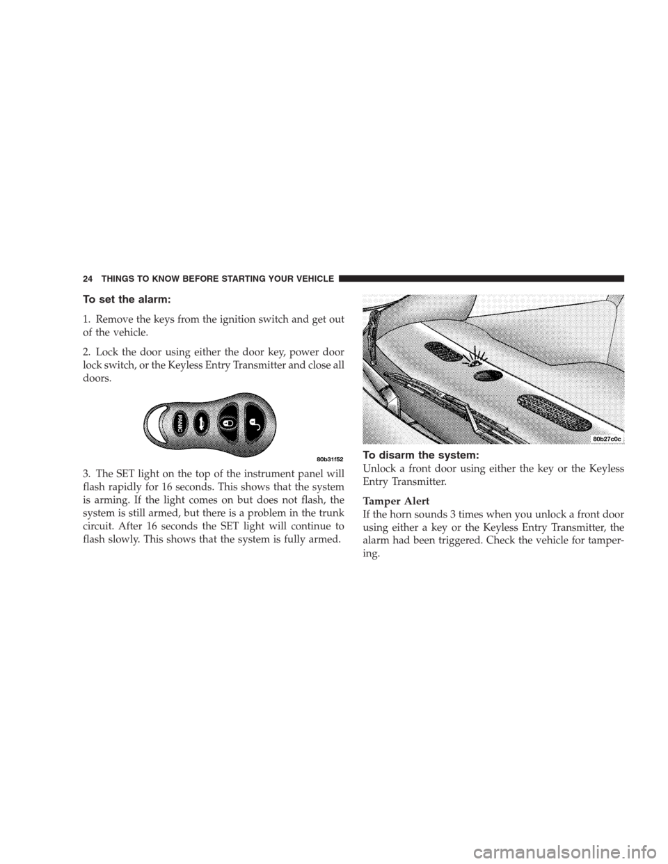 CHRYSLER 300 M 2004 1.G Owners Manual To set the alarm:
1. Remove the keys from the ignition switch and get out
of the vehicle.
2. Lock the door using either the door key, power door
lock switch, or the Keyless Entry Transmitter and close CHRYSLER 300 M 2004 1.G Owners Manual To set the alarm:
1. Remove the keys from the ignition switch and get out
of the vehicle.
2. Lock the door using either the door key, power door
lock switch, or the Keyless Entry Transmitter and close