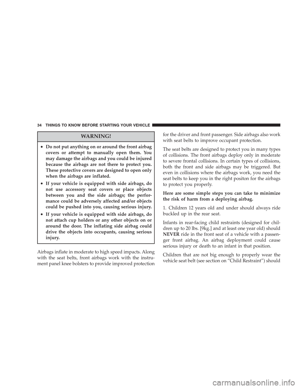 CHRYSLER 300 M 2004 1.G Owners Guide WARNING!
•Do not put anything on or around the front airbag
covers or attempt to manually open them. You
may damage the airbags and you could be injured
because the airbags are not there to protect CHRYSLER 300 M 2004 1.G Owners Guide WARNING!
•Do not put anything on or around the front airbag
covers or attempt to manually open them. You
may damage the airbags and you could be injured
because the airbags are not there to protect