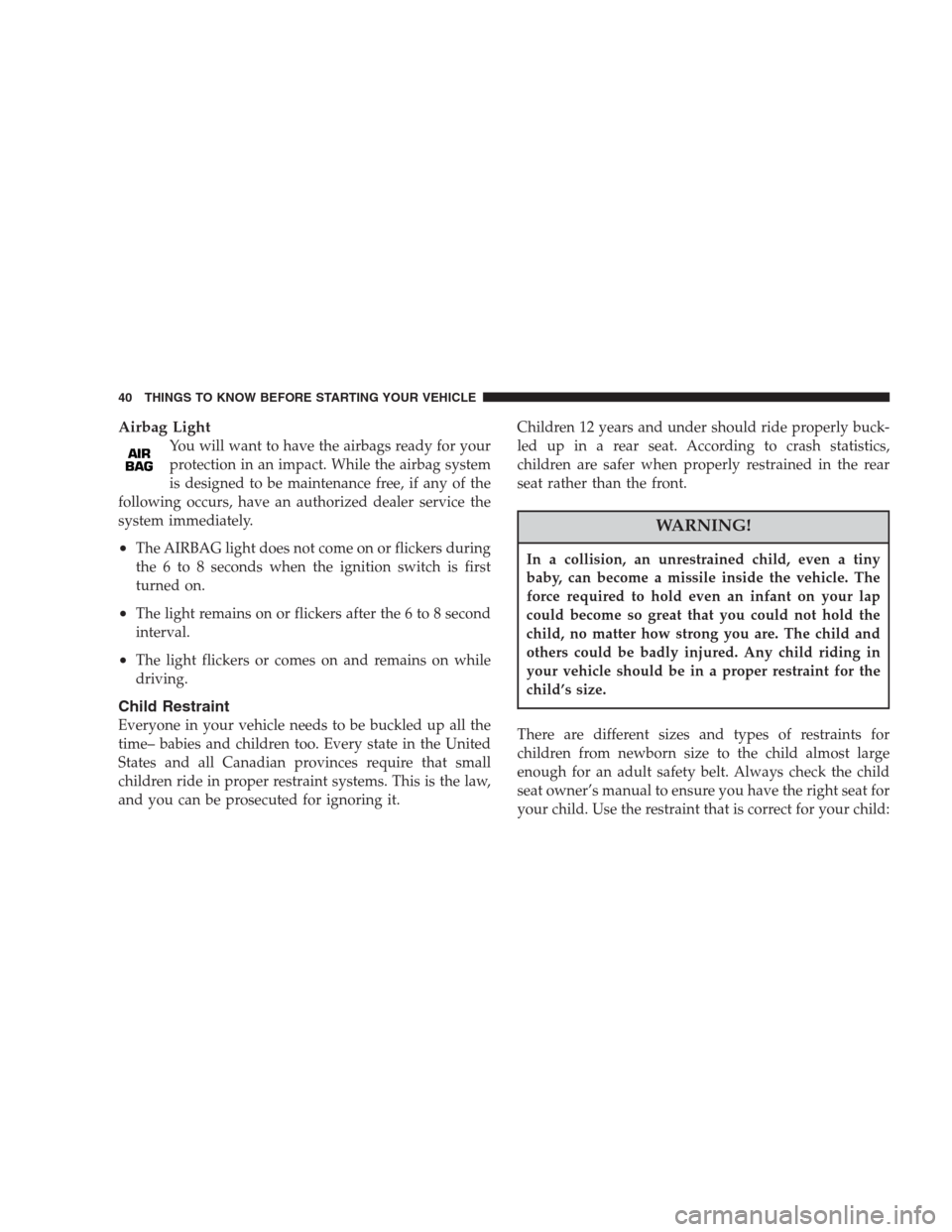 CHRYSLER 300 M 2004 1.G Owners Manual Airbag Light
You will want to have the airbags ready for your
protection in an impact. While the airbag system
is designed to be maintenance free, if any of the
following occurs, have an authorized de