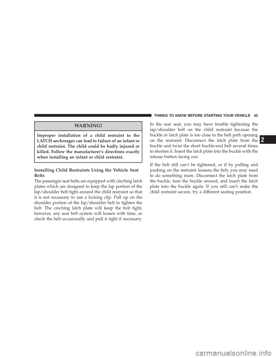 CHRYSLER 300 M 2004 1.G Service Manual WARNING!
Improper installation of a child restraint to the
LATCH anchorages can lead to failure of an infant or
child restraint. The child could be badly injured or
killed. Follow the manufacturer’s