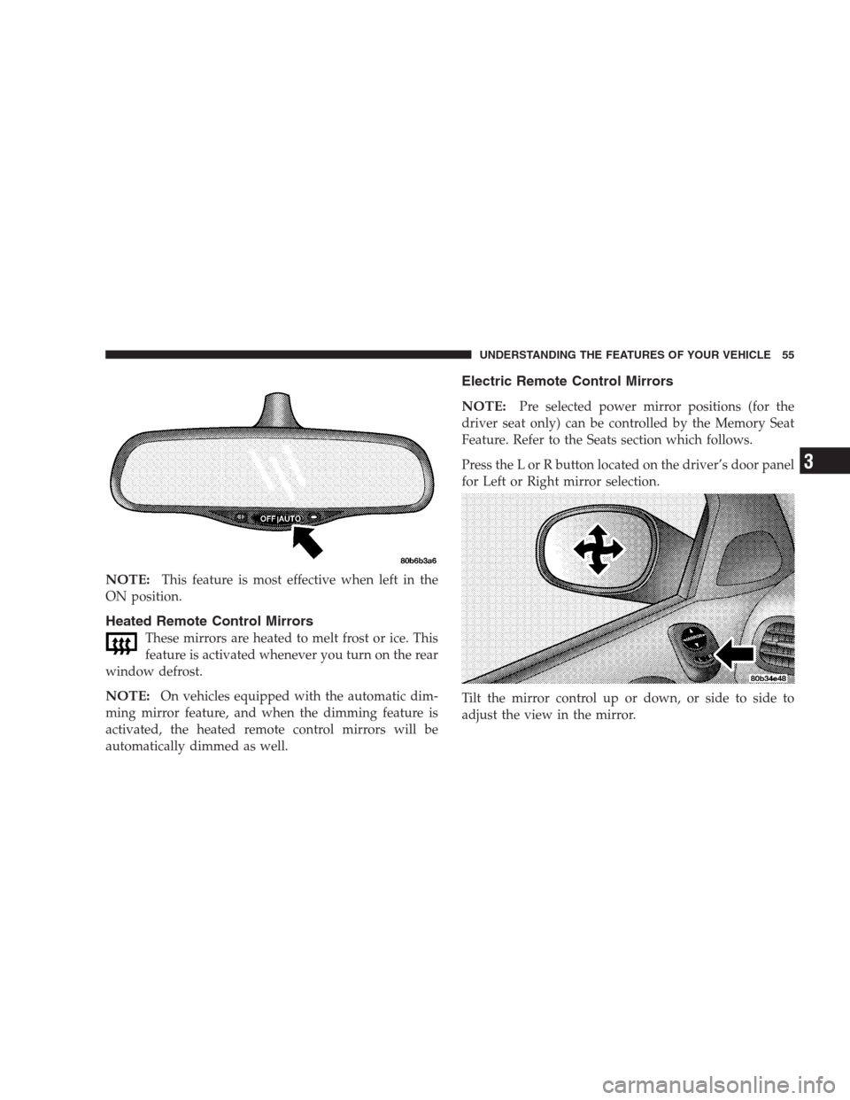 CHRYSLER 300 M 2004 1.G Owners Manual NOTE:This feature is most effective when left in the
ON position.
Heated Remote Control Mirrors
These mirrors are heated to melt frost or ice. This
feature is activated whenever you turn on the rear
w