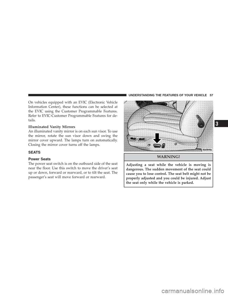 CHRYSLER 300 M 2004 1.G Owners Manual On vehicles equipped with an EVIC (Electronic Vehicle
Information Center), these functions can be selected at
the EVIC using the Customer Programmable Features.
Refer to EVIC-Customer Programmable Fea