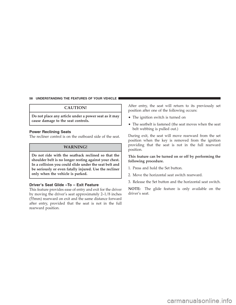 CHRYSLER 300 M 2004 1.G Workshop Manual CAUTION!
Do not place any article under a power seat as it may
cause damage to the seat controls.
Power Reclining Seats
The recliner control is on the outboard side of the seat.
WARNING!
Do not ride w