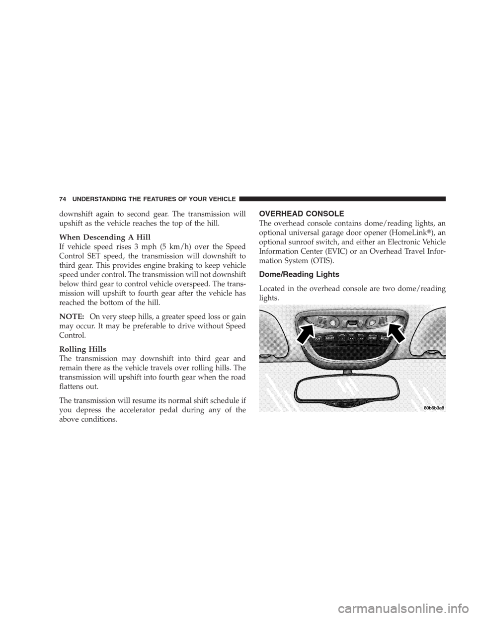 CHRYSLER 300 M 2004 1.G Manual PDF downshift again to second gear. The transmission will
upshift as the vehicle reaches the top of the hill.
When Descending A Hill
If vehicle speed rises 3 mph (5 km/h) over the Speed
Control SET speed, CHRYSLER 300 M 2004 1.G Manual PDF downshift again to second gear. The transmission will
upshift as the vehicle reaches the top of the hill.
When Descending A Hill
If vehicle speed rises 3 mph (5 km/h) over the Speed
Control SET speed,
