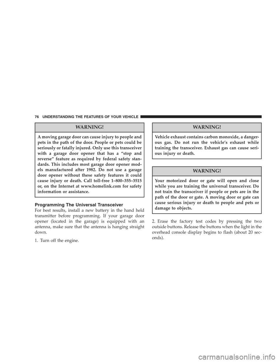 CHRYSLER 300 M 2004 1.G Manual PDF WARNING!
A moving garage door can cause injury to people and
pets in the path of the door. People or pets could be
seriously or fatally injured. Only use this transceiver
with a garage door opener tha CHRYSLER 300 M 2004 1.G Manual PDF WARNING!
A moving garage door can cause injury to people and
pets in the path of the door. People or pets could be
seriously or fatally injured. Only use this transceiver
with a garage door opener tha